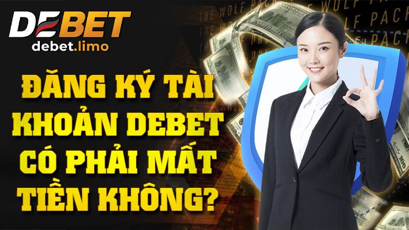 Debet 4 Đăng ký Debet có mất phí không?